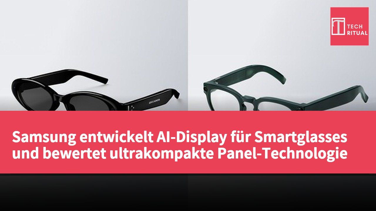 Samsung entwickelt AI-Display für Smartglasses und bewertet ultrakompakte Panel-Technologie