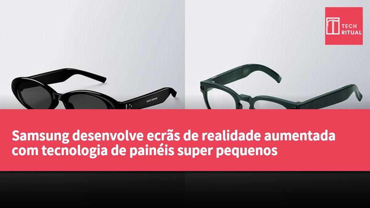 Samsung desenvolve ecrãs de realidade aumentada com tecnologia de painéis super pequenos