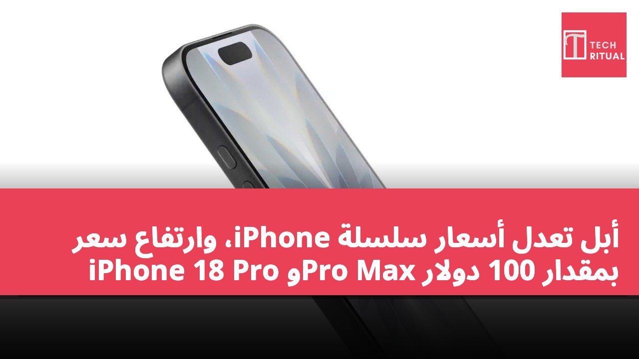 أبل تعدل أسعار سلسلة iPhone، وارتفاع سعر iPhone 18 Pro وPro Max بمقدار 100 دولار