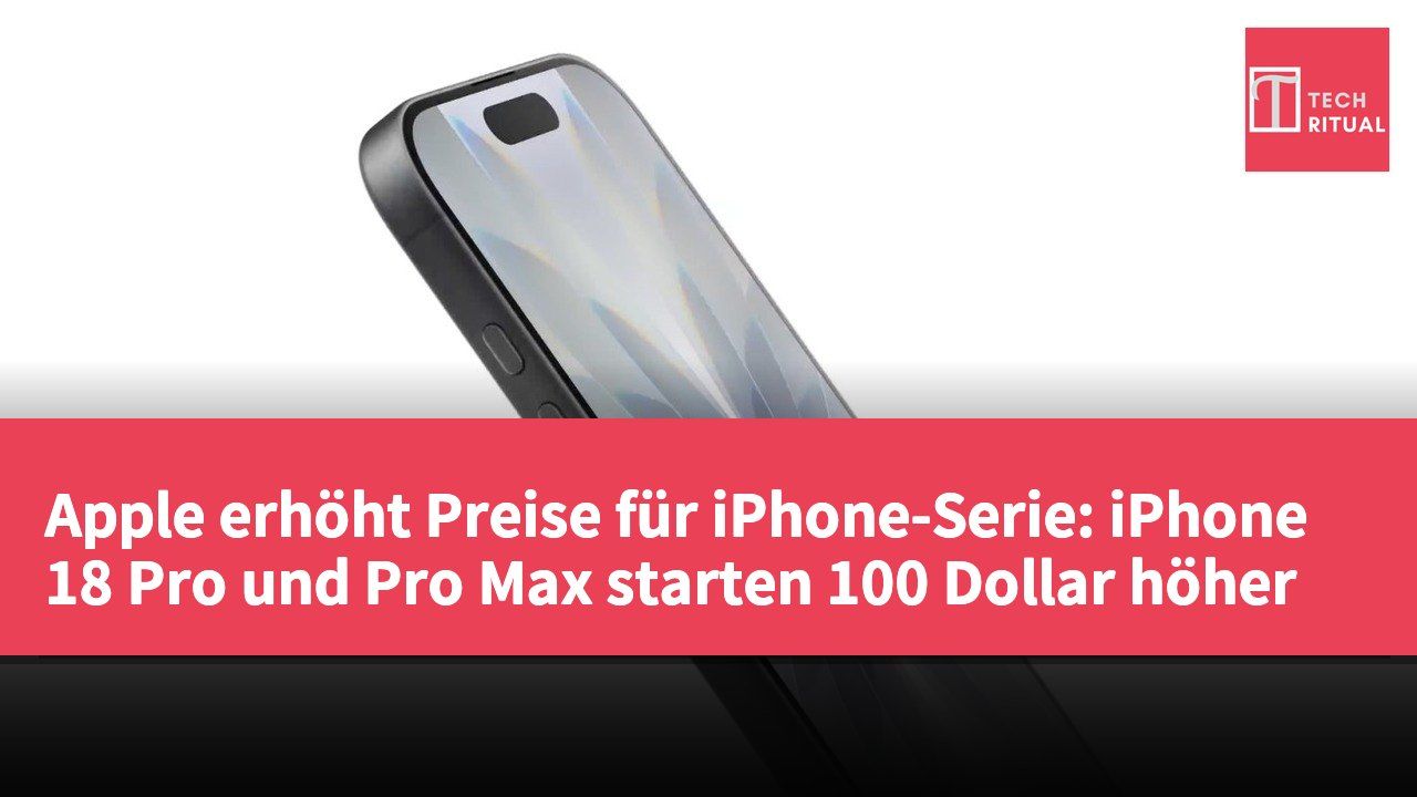 Apple erhöht Preise für iPhone-Serie: iPhone 18 Pro und Pro Max starten 100 Dollar höher