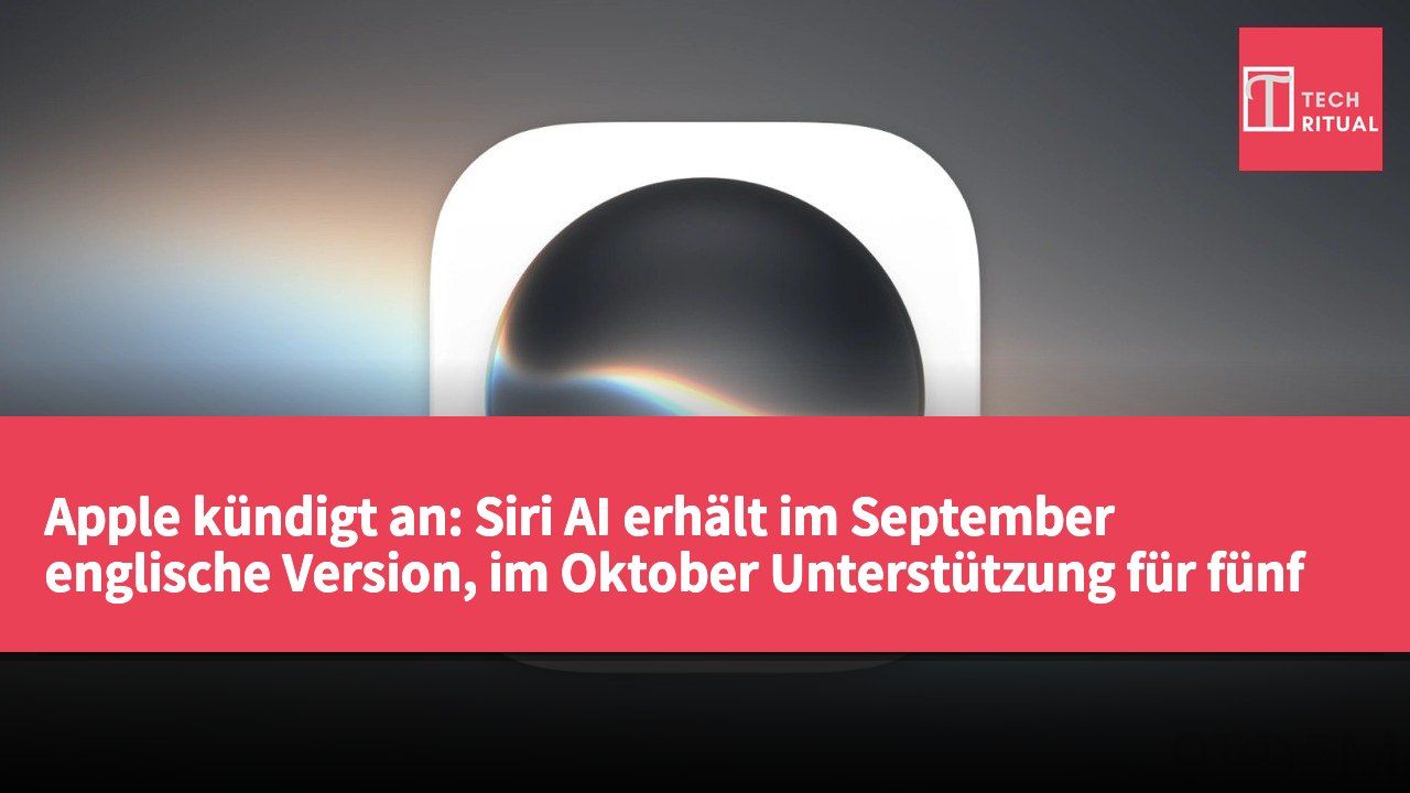 Apple kündigt an: Siri AI erhält im September englische Version, im Oktober Unterstützung für fünf neue Sprachen