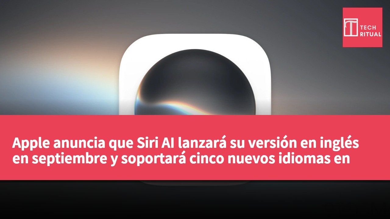 Apple anuncia que Siri AI lanzará su versión en inglés en septiembre y soportará cinco nuevos idiomas en octubre.
