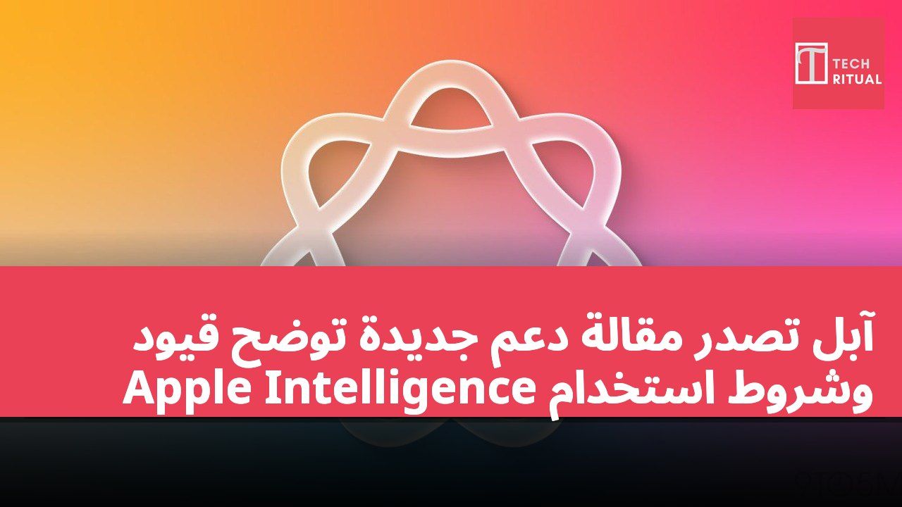 آبل تصدر مقالة دعم جديدة توضح قيود وشروط استخدام Apple Intelligence
