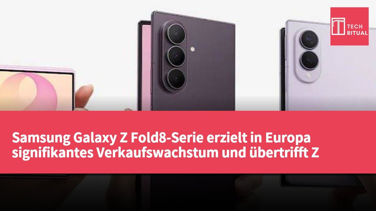 Samsung Galaxy Z Fold8-Serie erzielt in Europa signifikantes Verkaufswachstum und übertrifft Z Fold7-Leistung