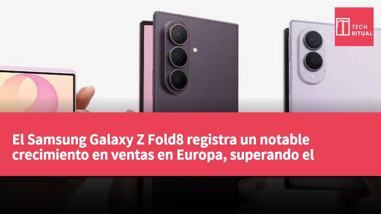 El Samsung Galaxy Z Fold8 registra un notable crecimiento en ventas en Europa, superando el rendimiento del Z Fold7.