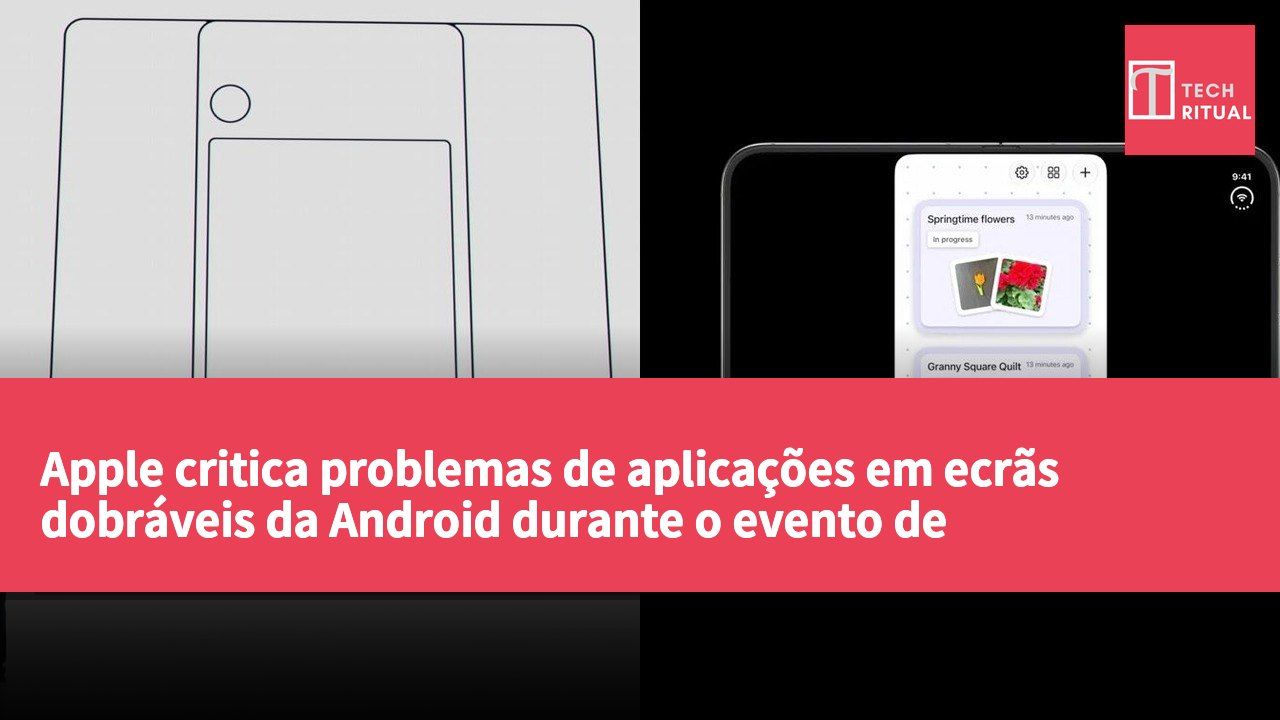 Apple critica problemas de aplicações em ecrãs dobráveis da Android durante o evento de lançamento do iPhone Duo, mas enfrenta os mesmos desafios.