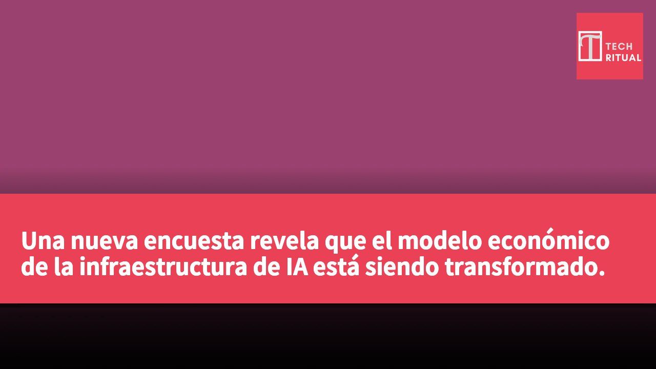 Una nueva encuesta revela que el modelo económico de la infraestructura de IA está siendo transformado.
