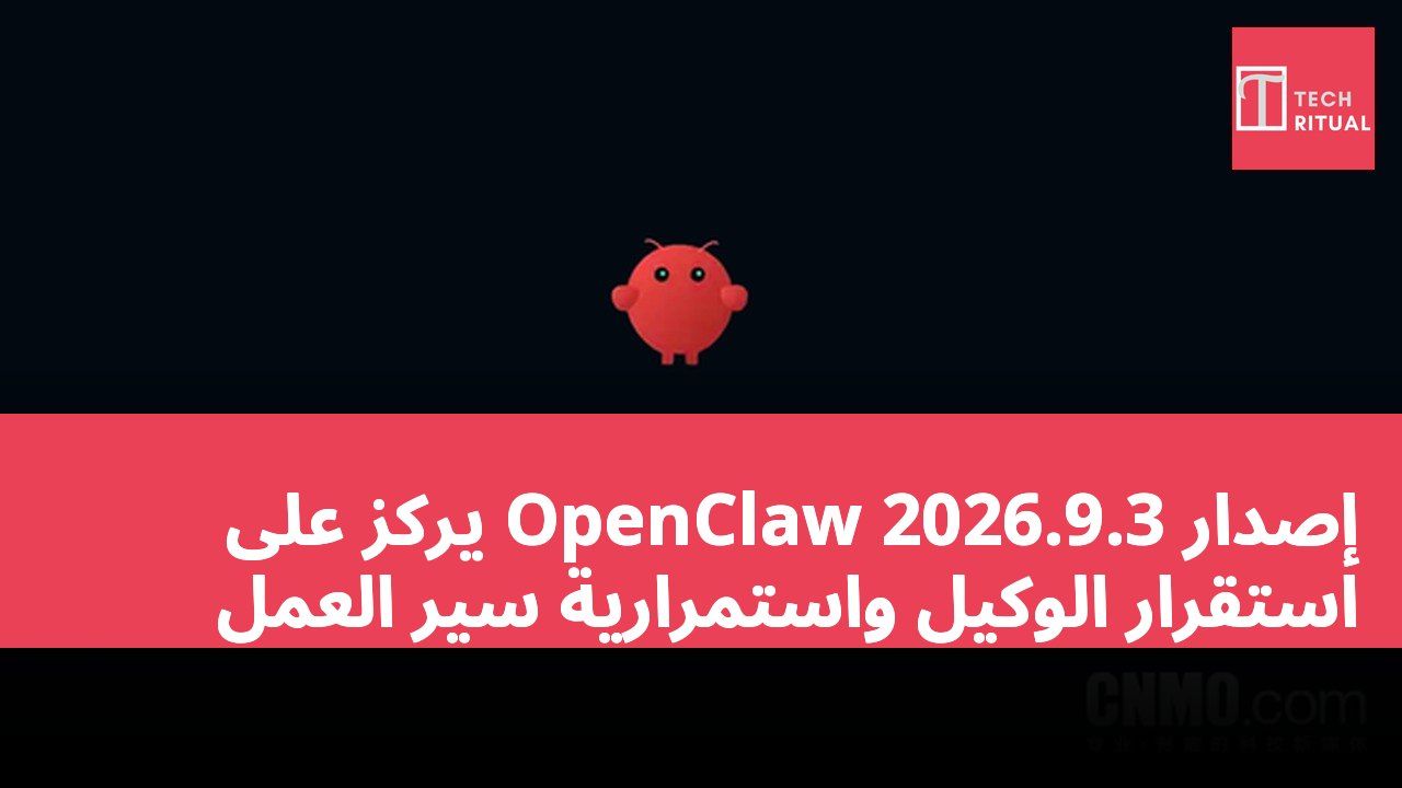 إصدار OpenClaw 2026.9.3 يركز على استقرار الوكيل واستمرارية سير العمل