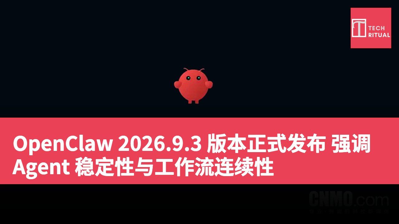 OpenClaw 2026.9.3 版本正式发布 强调 Agent 稳定性与工作流连续性