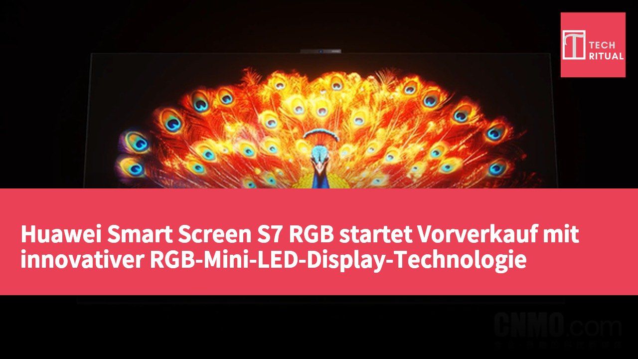 Huawei Smart Screen S7 RGB startet Vorverkauf mit innovativer RGB-Mini-LED-Display-Technologie