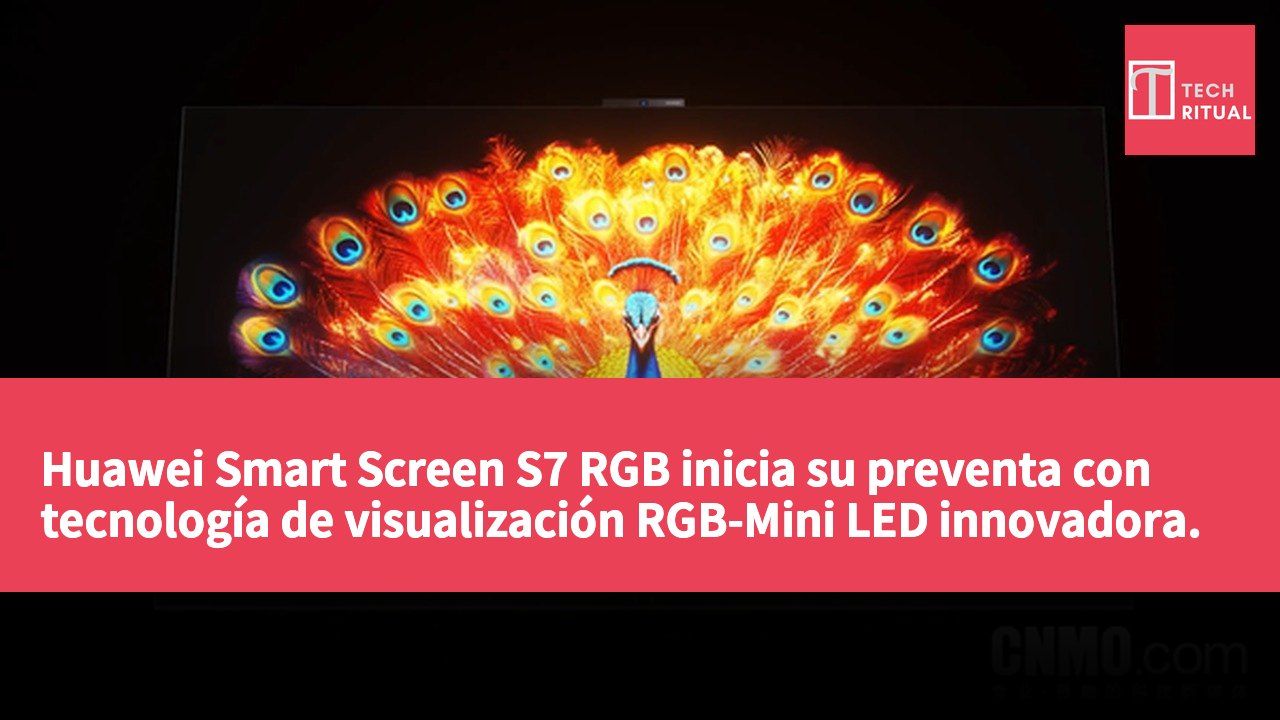 Huawei Smart Screen S7 RGB inicia su preventa con tecnología de visualización RGB-Mini LED innovadora.