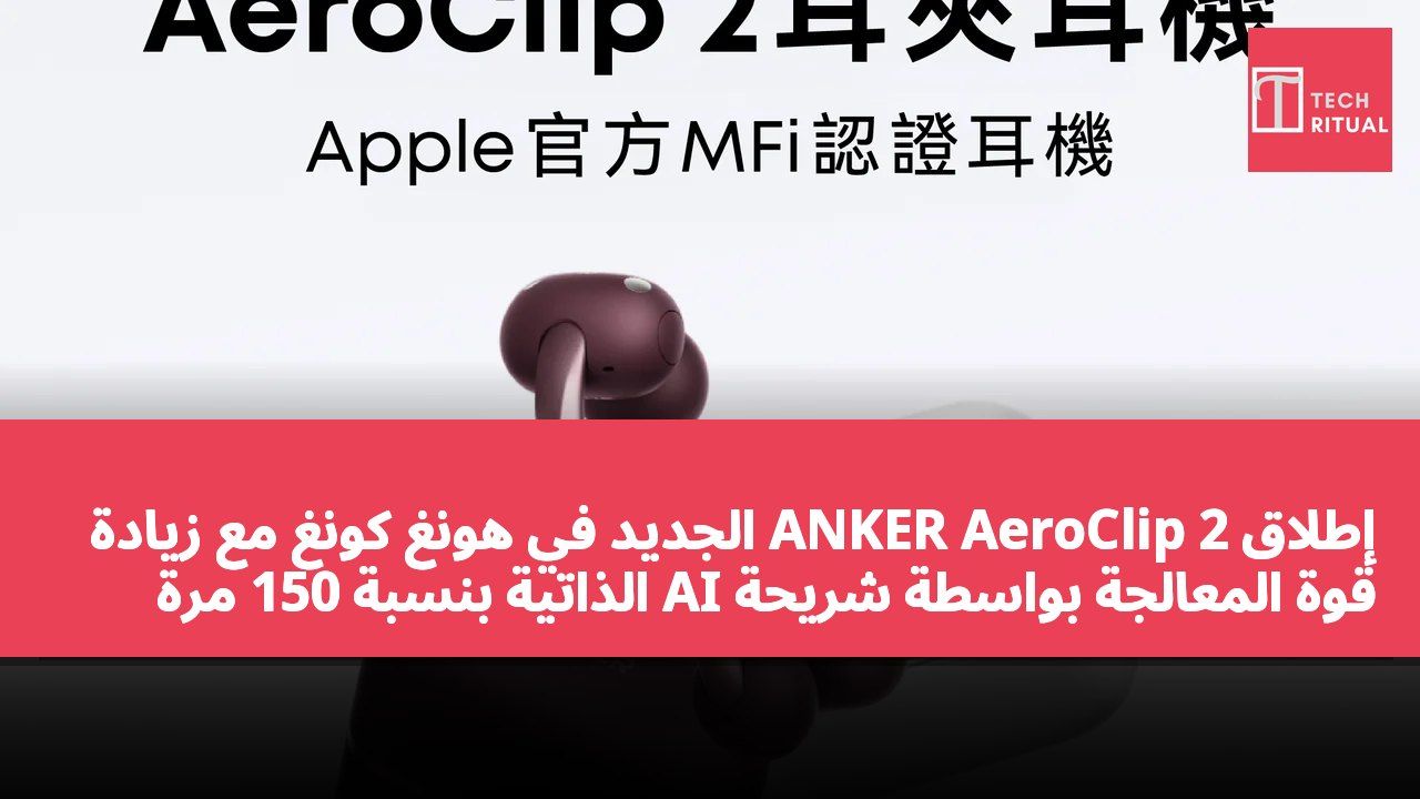 إطلاق ANKER AeroClip 2 الجديد في هونغ كونغ مع زيادة قوة المعالجة بواسطة شريحة AI الذاتية بنسبة 150 مرة
