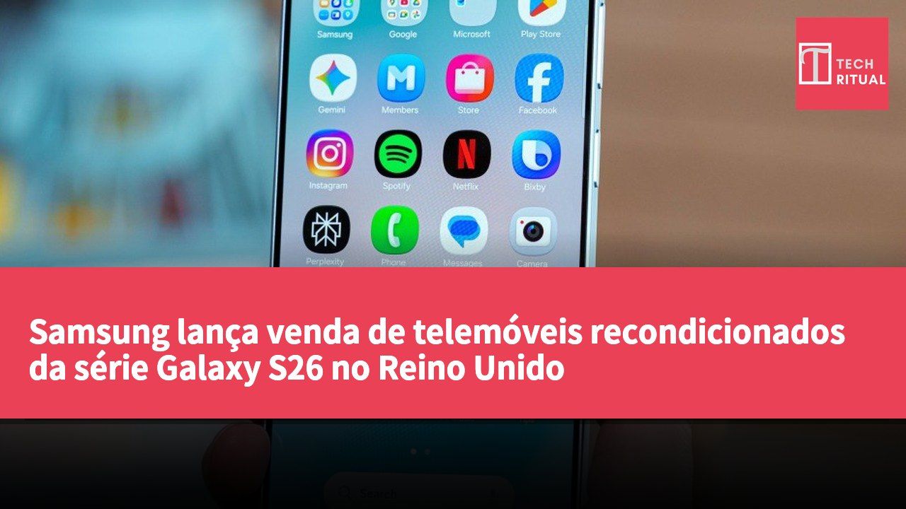 Samsung lança venda de telemóveis recondicionados da série Galaxy S26 no Reino Unido
