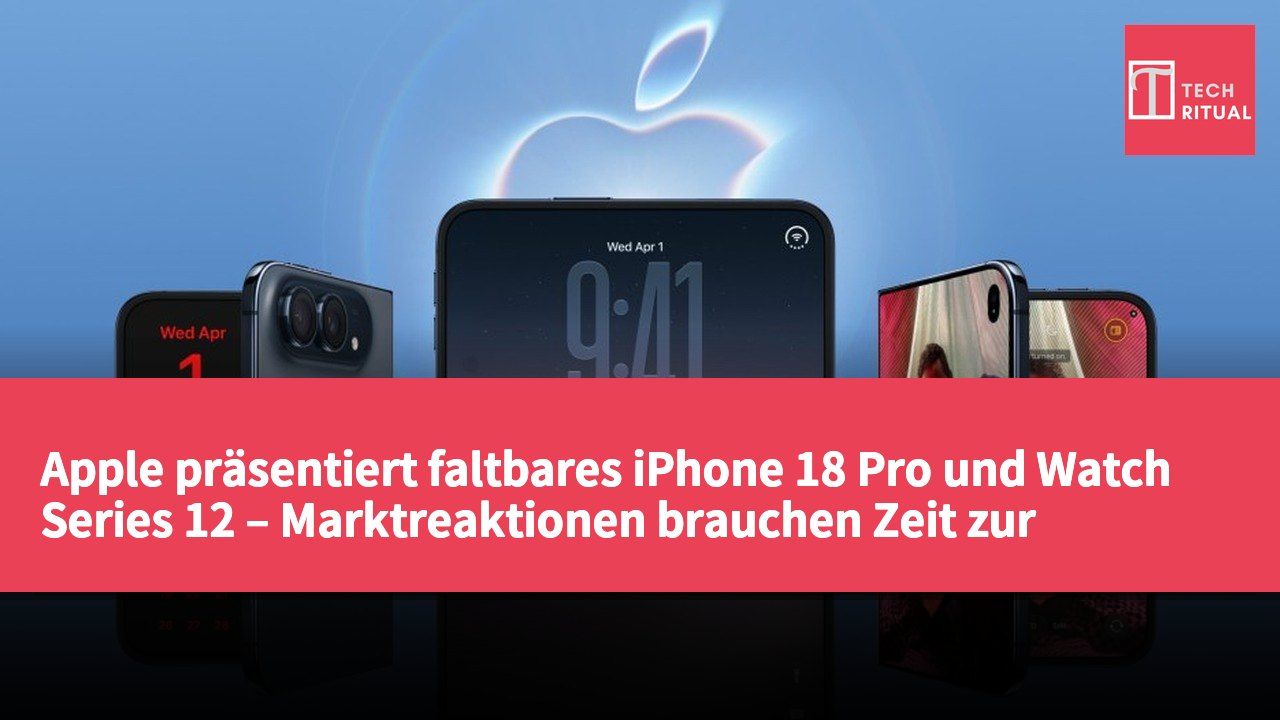 Apple präsentiert faltbares iPhone 18 Pro und Watch Series 12 – Marktreaktionen brauchen Zeit zur Validierung