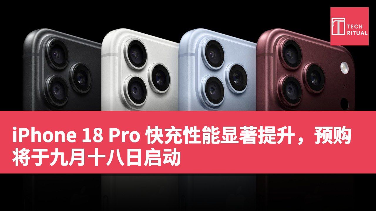 iPhone 18 Pro 快充性能显著提升，预购将于九月十八日启动