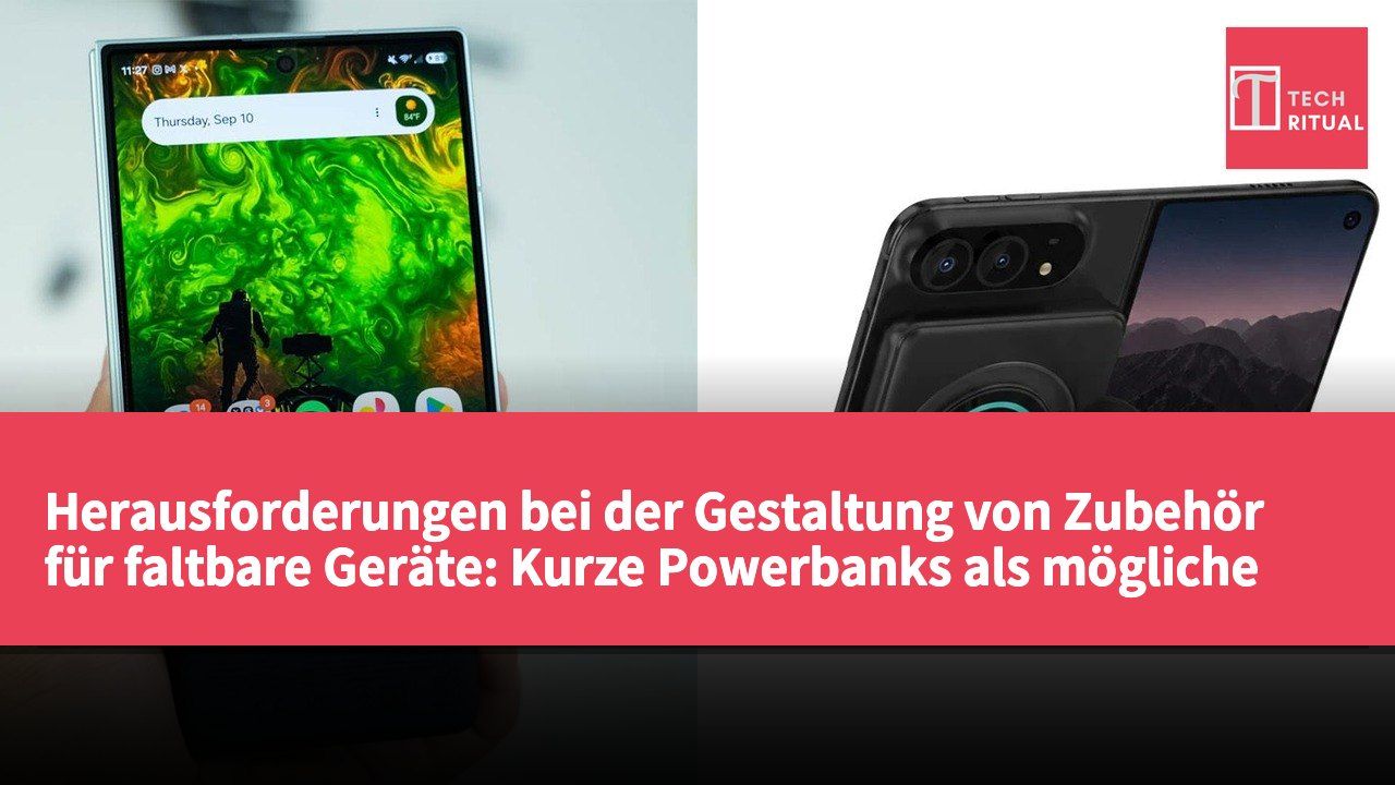 Herausforderungen bei der Gestaltung von Zubehör für faltbare Geräte: Kurze Powerbanks als mögliche Lösung
