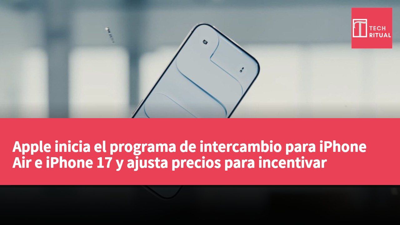 Apple inicia el programa de intercambio para iPhone Air e iPhone 17 y ajusta precios para incentivar actualizaciones.