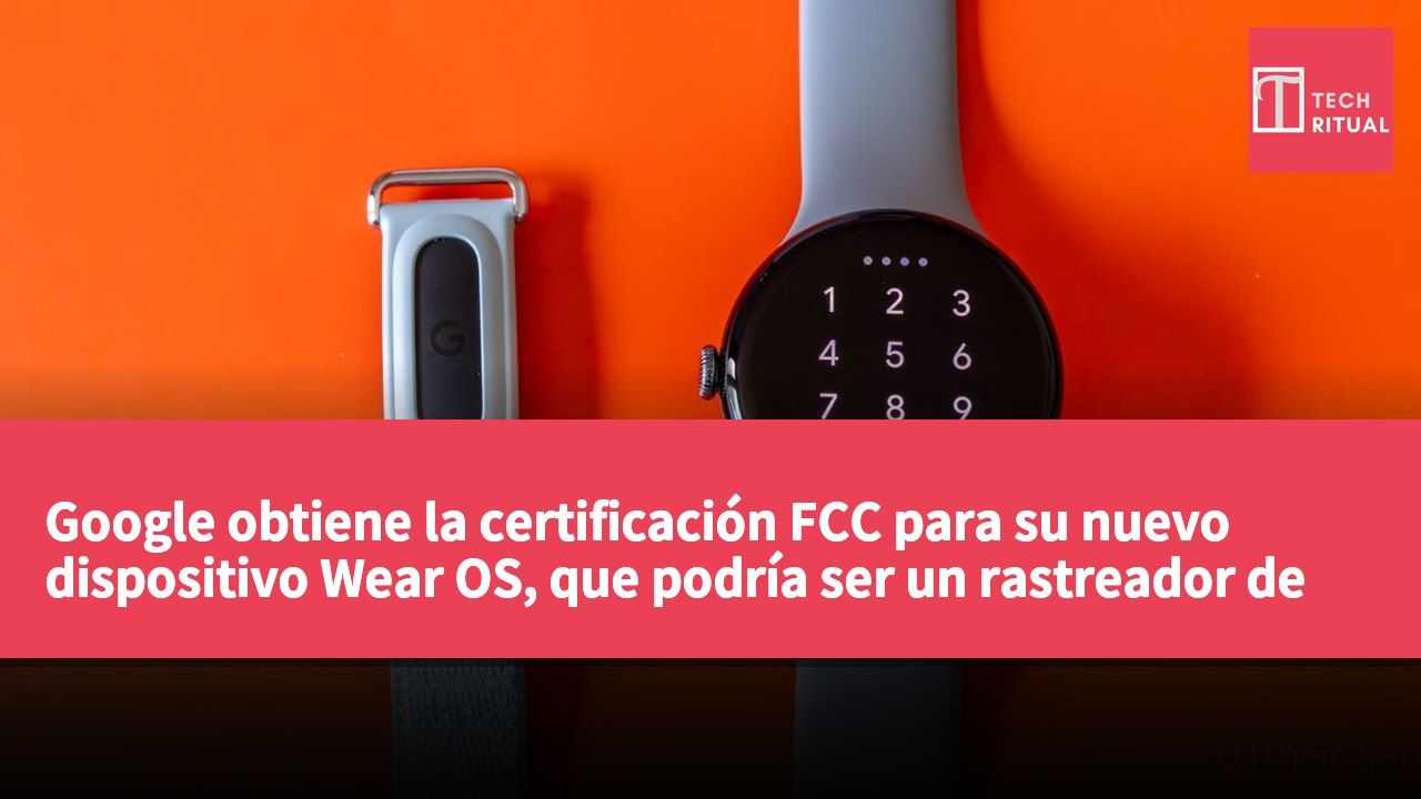 Google obtiene la certificación FCC para su nuevo dispositivo Wear OS, que podría ser un rastreador de salud