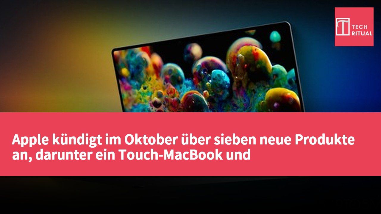 Apple kündigt im Oktober über sieben neue Produkte an, darunter ein Touch-MacBook und Siri-AI-Home-Geräte.