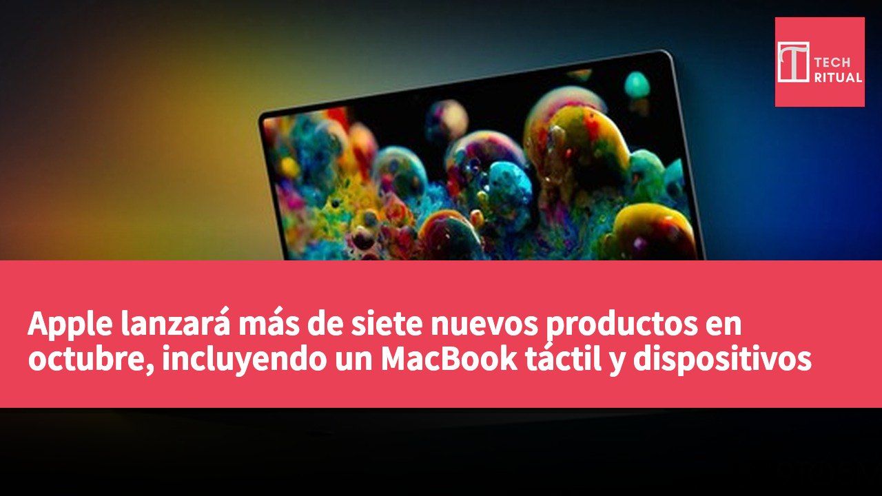 Apple lanzará más de siete nuevos productos en octubre, incluyendo un MacBook táctil y dispositivos domésticos con Siri AI.