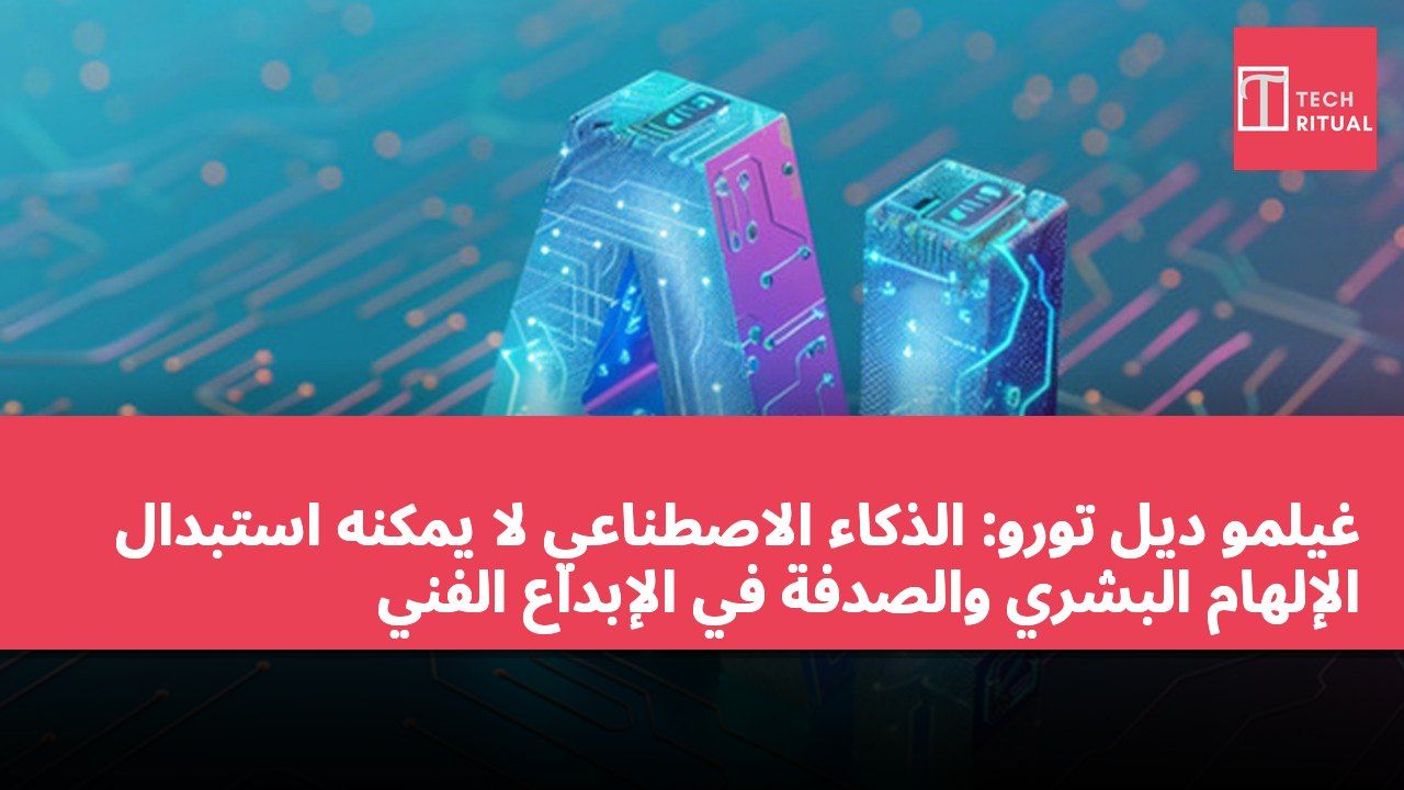 غيلمو ديل تورو: الذكاء الاصطناعي لا يمكنه استبدال الإلهام البشري والصدفة في الإبداع الفني