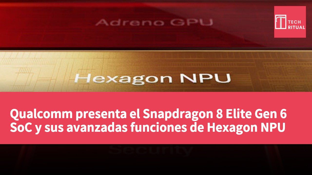 Qualcomm presenta el Snapdragon 8 Elite Gen 6 SoC y sus avanzadas funciones de Hexagon NPU