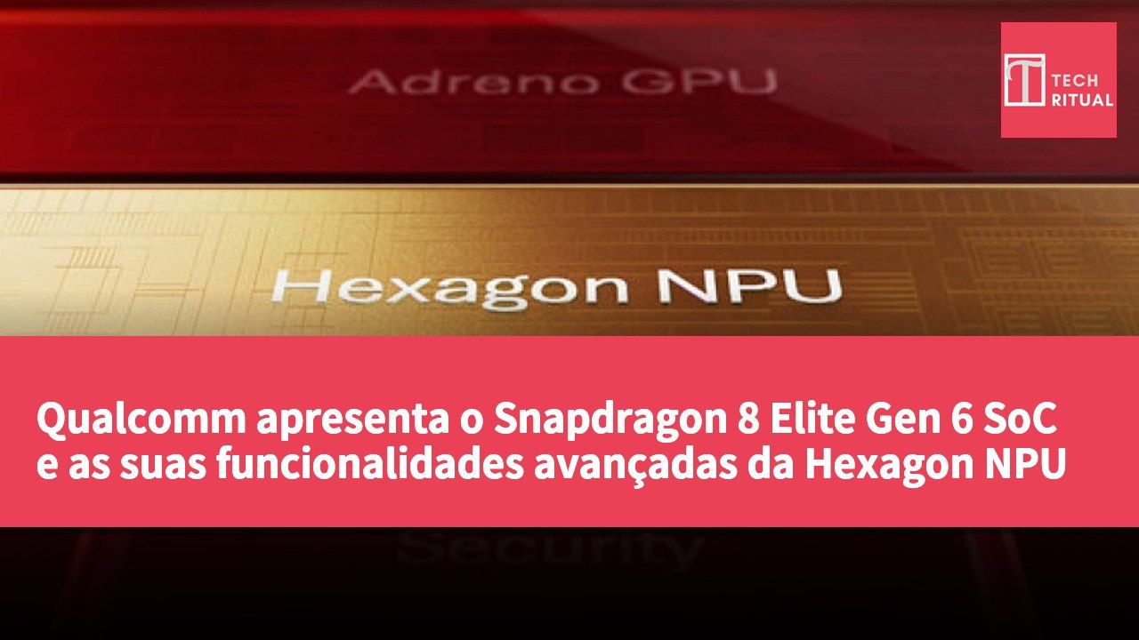 Qualcomm apresenta o Snapdragon 8 Elite Gen 6 SoC e as suas funcionalidades avançadas da Hexagon NPU