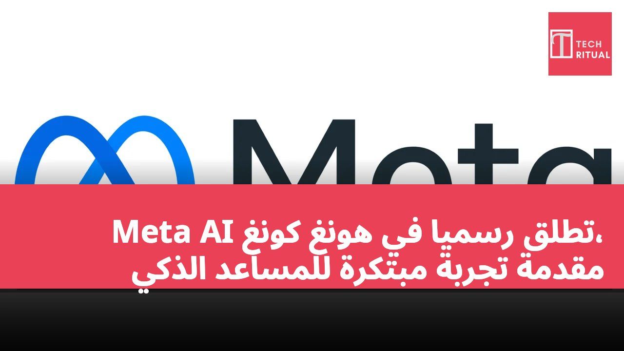 Meta AI تطلق رسميًا في هونغ كونغ، مقدمة تجربة مبتكرة للمساعد الذكي
