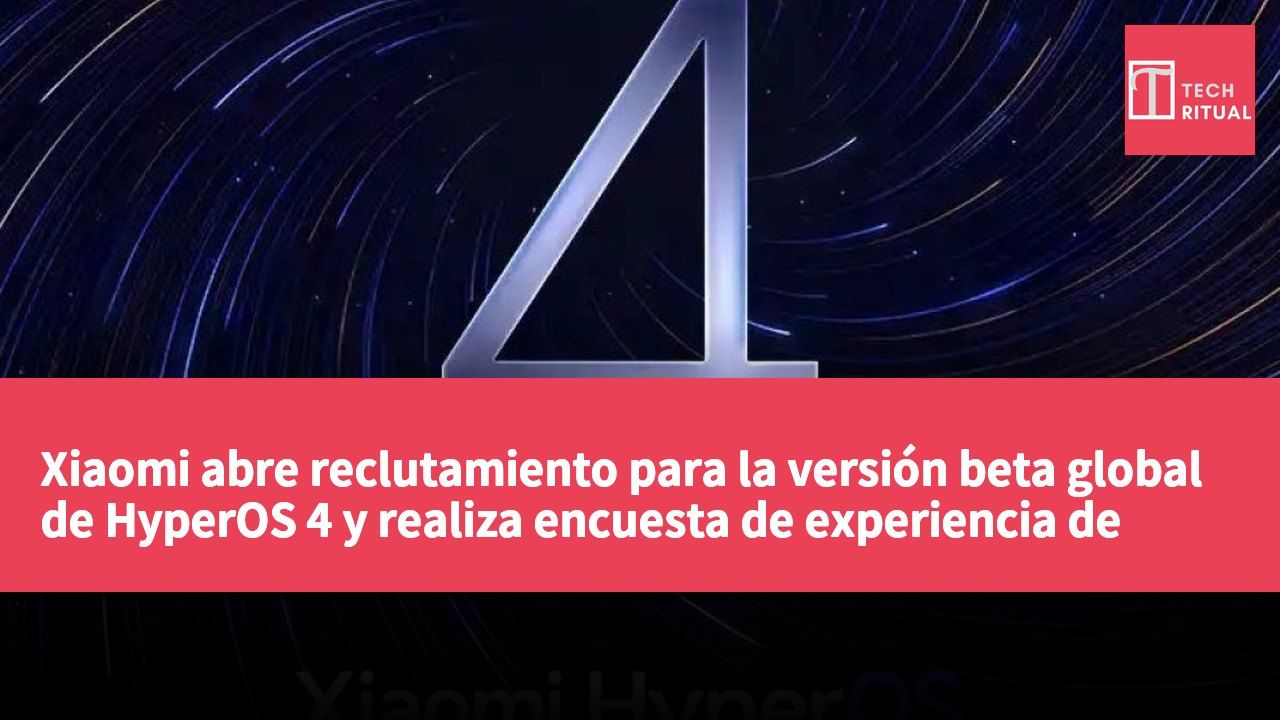 Xiaomi abre reclutamiento para la versión beta global de HyperOS 4 y realiza encuesta de experiencia de usuario en varios modelos