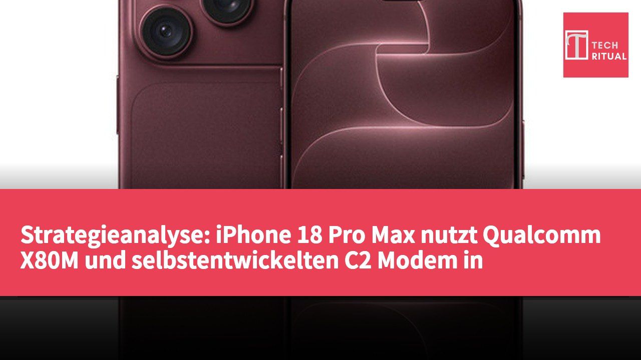 Strategieanalyse: iPhone 18 Pro Max nutzt Qualcomm X80M und selbstentwickelten C2 Modem in verschiedenen Märkten