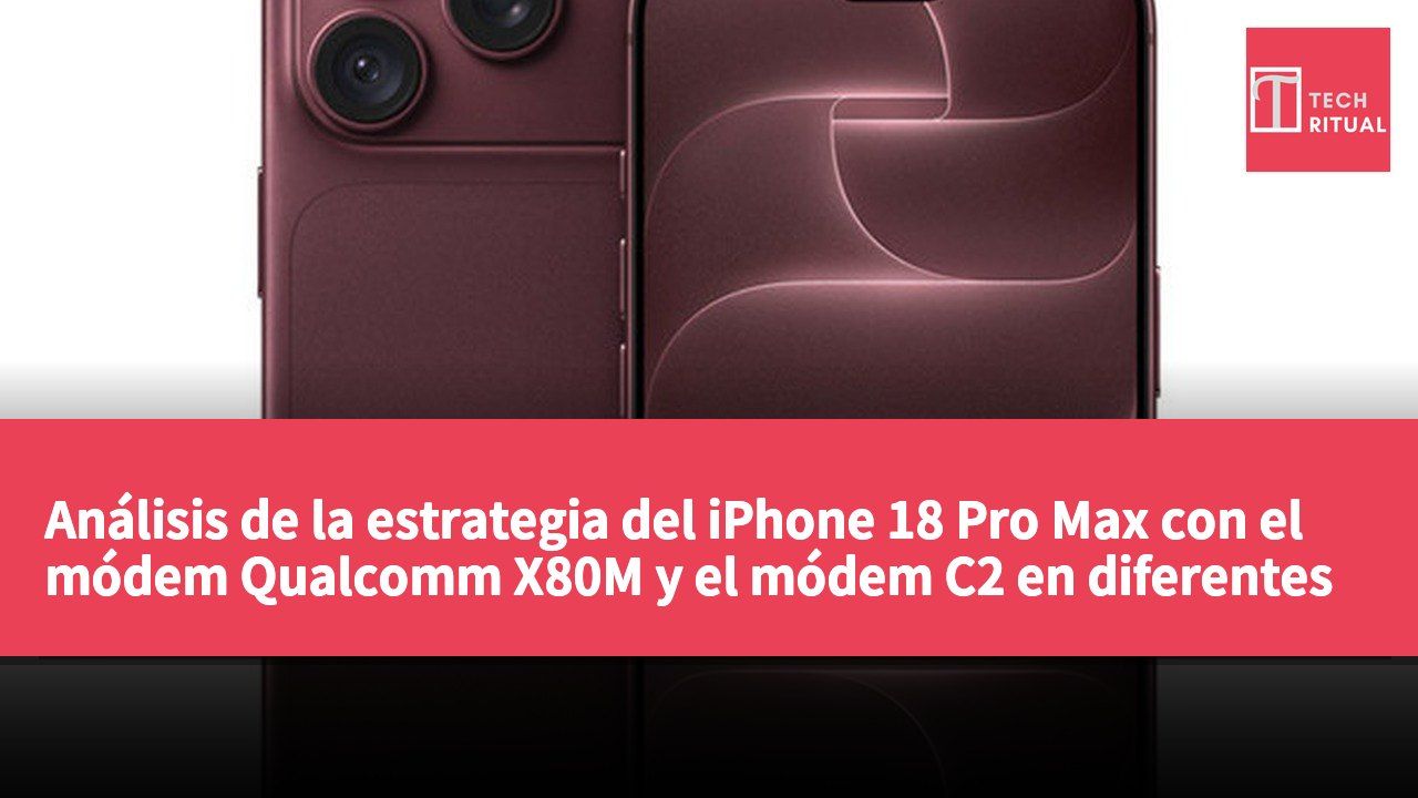 Análisis de la estrategia del iPhone 18 Pro Max con el módem Qualcomm X80M y el módem C2 en diferentes mercados