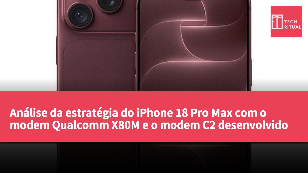 Análise da estratégia do iPhone 18 Pro Max com o modem Qualcomm X80M e o modem C2 desenvolvido internamente em diferentes mercados