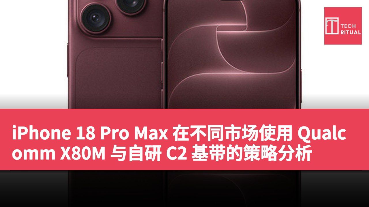 iPhone 18 Pro Max 在不同市场使用 Qualcomm X80M 与自研 C2 基带的策略分析