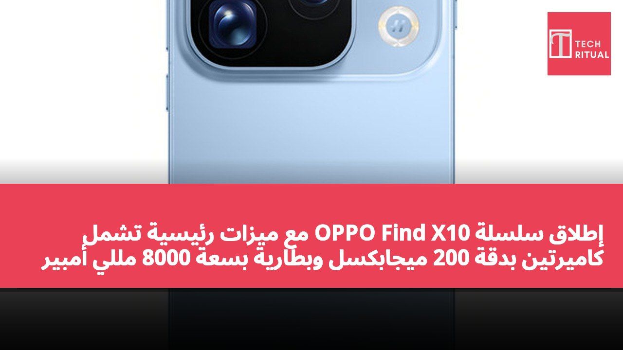 إطلاق سلسلة OPPO Find X10 مع ميزات رئيسية تشمل كاميرتين بدقة 200 ميجابكسل وبطارية بسعة 8000 مللي أمبير