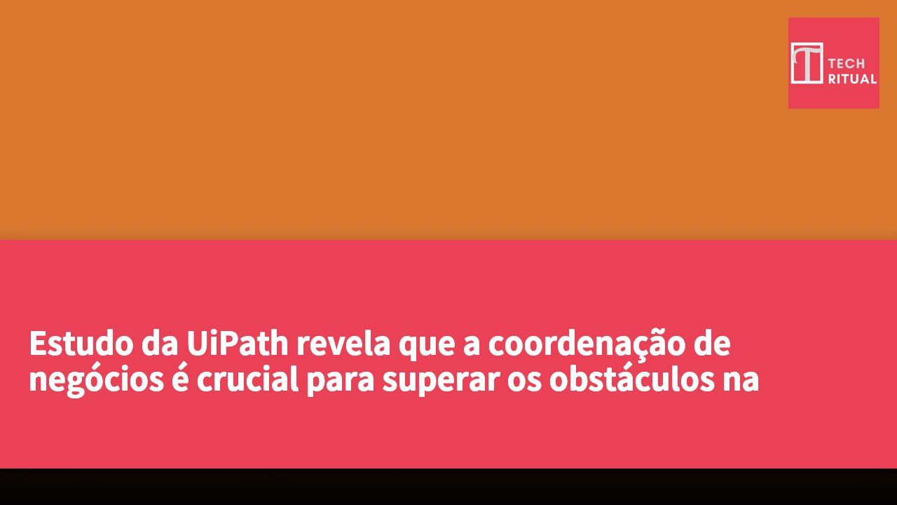 Estudo da UiPath revela que a coordenação de negócios é crucial para superar os obstáculos na implementação de inteligência artificial em larga escala.
