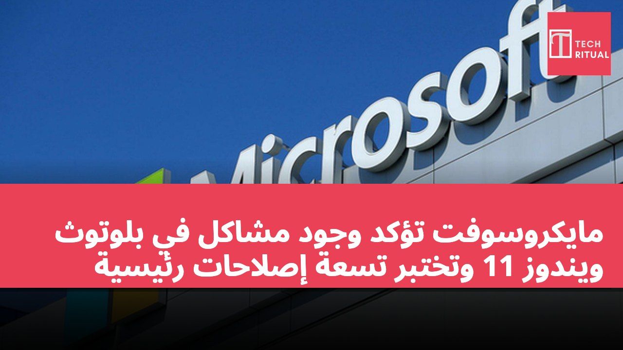 مايكروسوفت تؤكد وجود مشاكل في بلوتوث ويندوز 11 وتختبر تسعة إصلاحات رئيسية