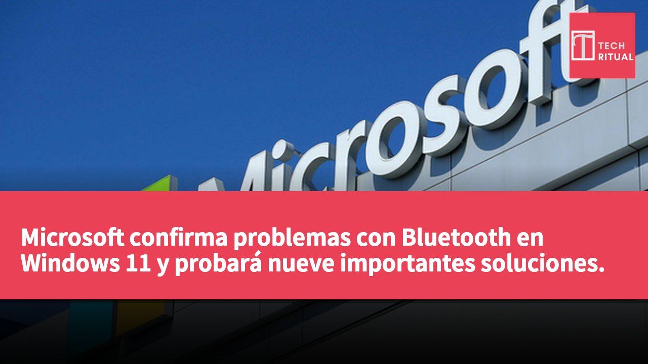 Microsoft confirma problemas con Bluetooth en Windows 11 y probará nueve importantes soluciones.