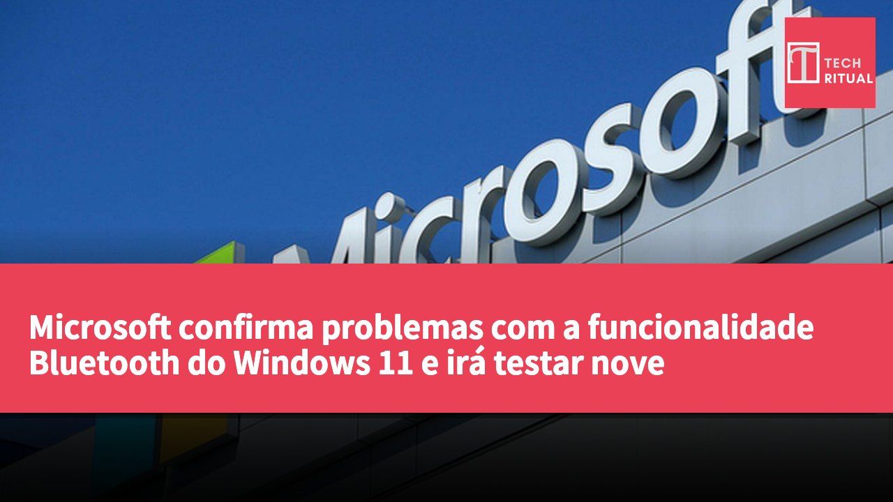 Microsoft confirma problemas com a funcionalidade Bluetooth do Windows 11 e irá testar nove importantes correções.