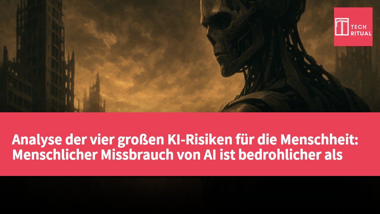 Analyse der vier großen KI-Risiken für die Menschheit: Menschlicher Missbrauch von AI ist bedrohlicher als die AI selbst