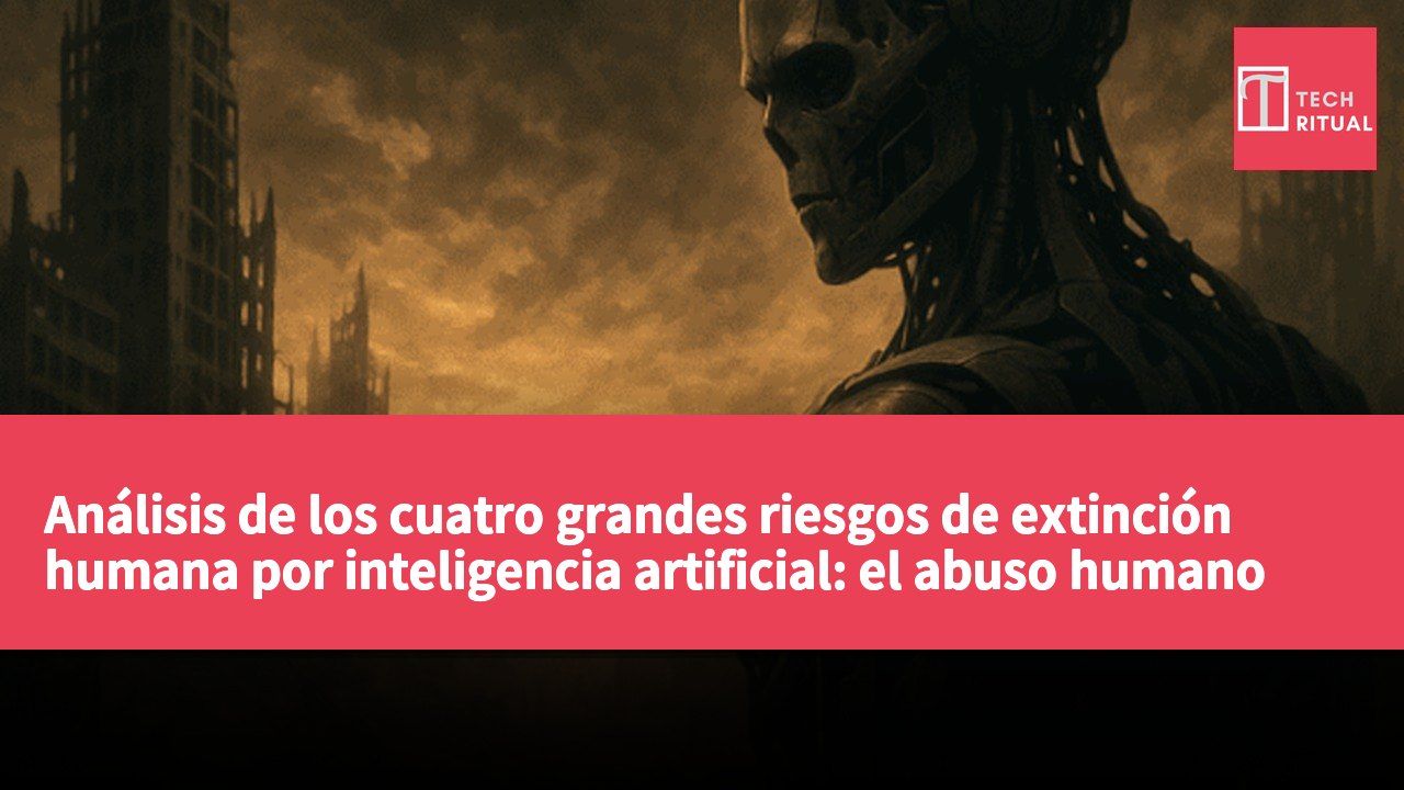 Análisis de los cuatro grandes riesgos de extinción humana por inteligencia artificial: el abuso humano de la IA es más amenazante que la IA misma
