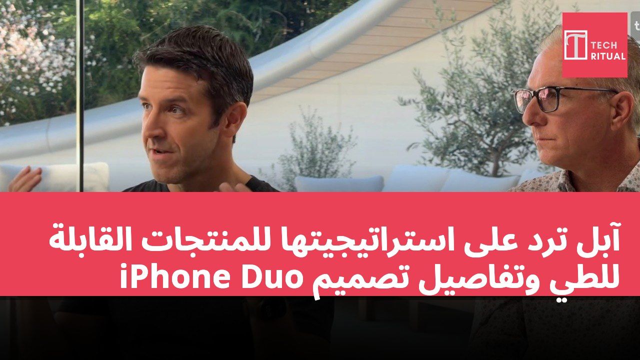آبل ترد على استراتيجيتها للمنتجات القابلة للطي وتفاصيل تصميم iPhone Duo