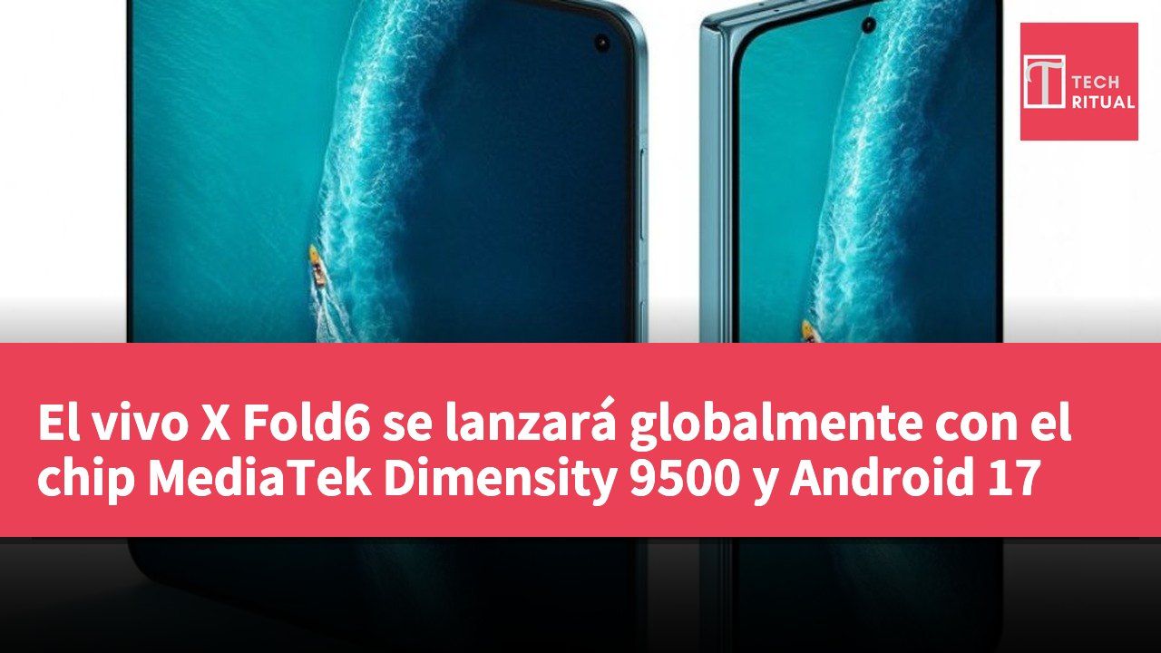 El vivo X Fold6 se lanzará globalmente con el chip MediaTek Dimensity 9500 y Android 17