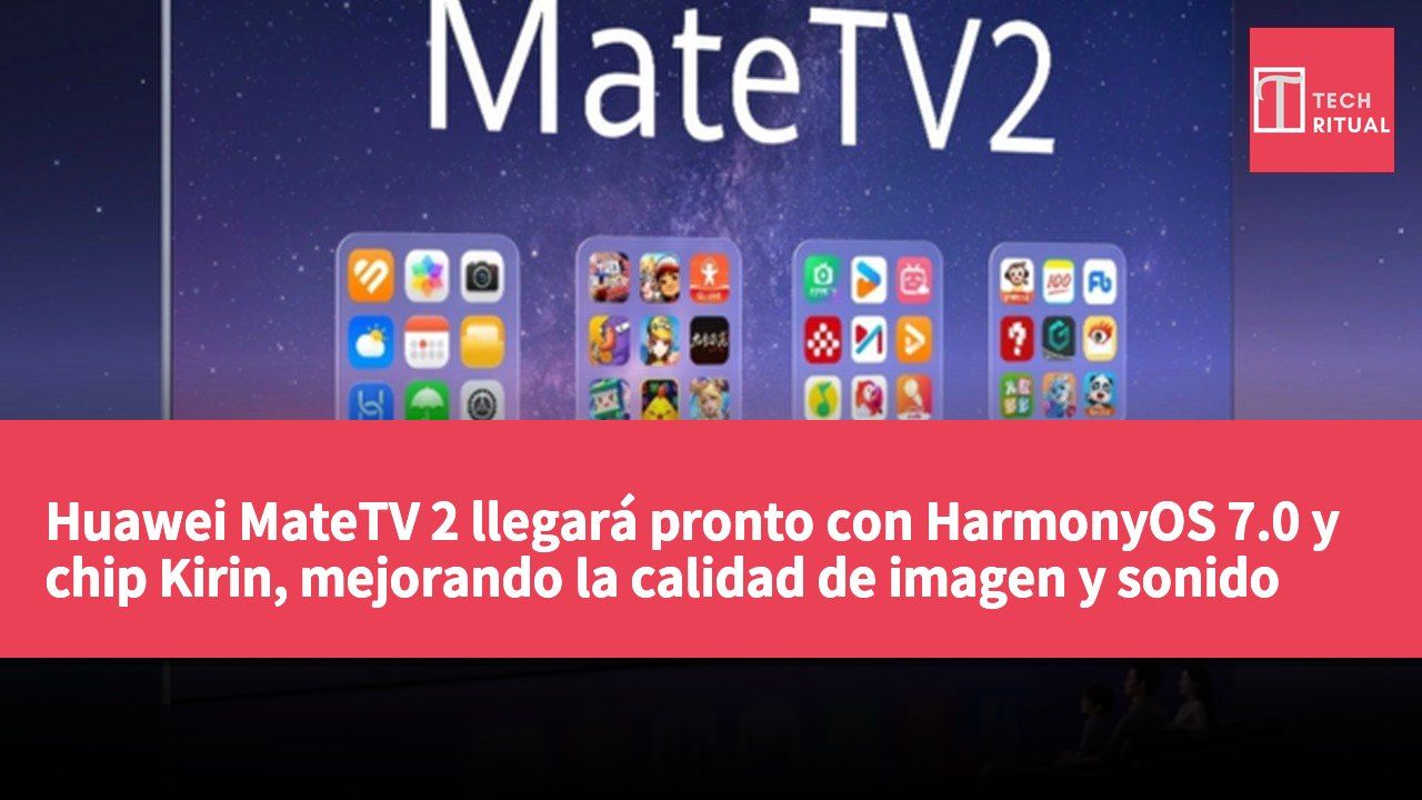 Huawei MateTV 2 llegará pronto con HarmonyOS 7.0 y chip Kirin, mejorando la calidad de imagen y sonido