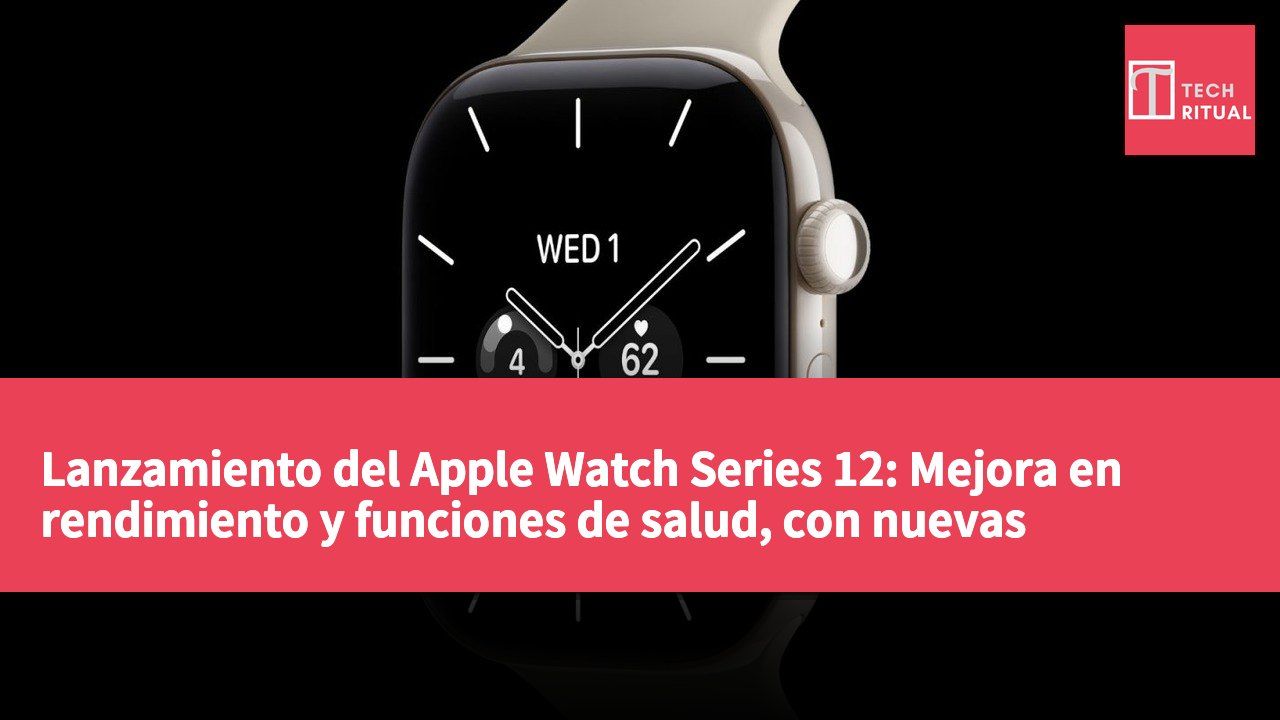 Lanzamiento del Apple Watch Series 12: Mejora en rendimiento y funciones de salud, con nuevas opciones de diseño