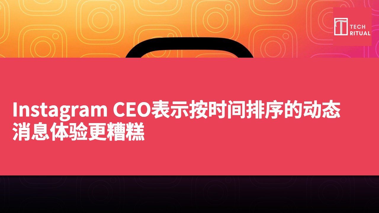 Instagram CEO表示按时间排序的动态消息体验更糟糕
