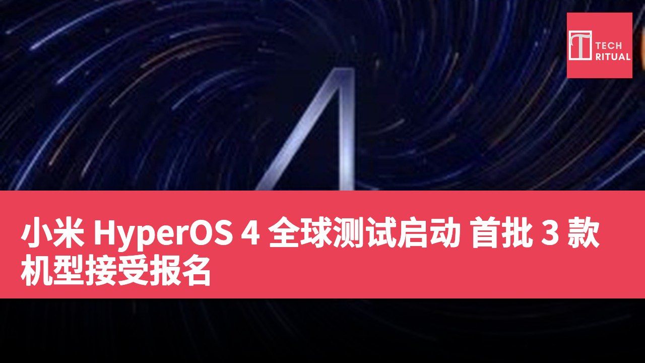 小米 HyperOS 4 全球测试启动 首批 3 款机型接受报名