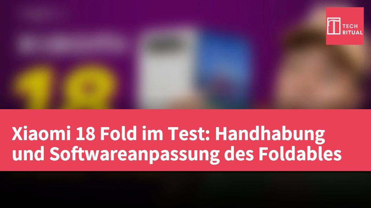 Xiaomi 18 Fold im Test: Handhabung und Softwareanpassung des Foldables
