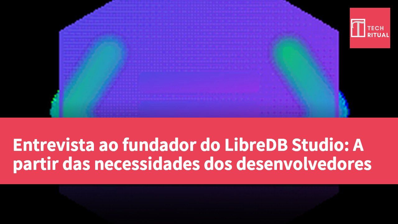 Entrevista ao fundador do LibreDB Studio: A partir das necessidades dos desenvolvedores