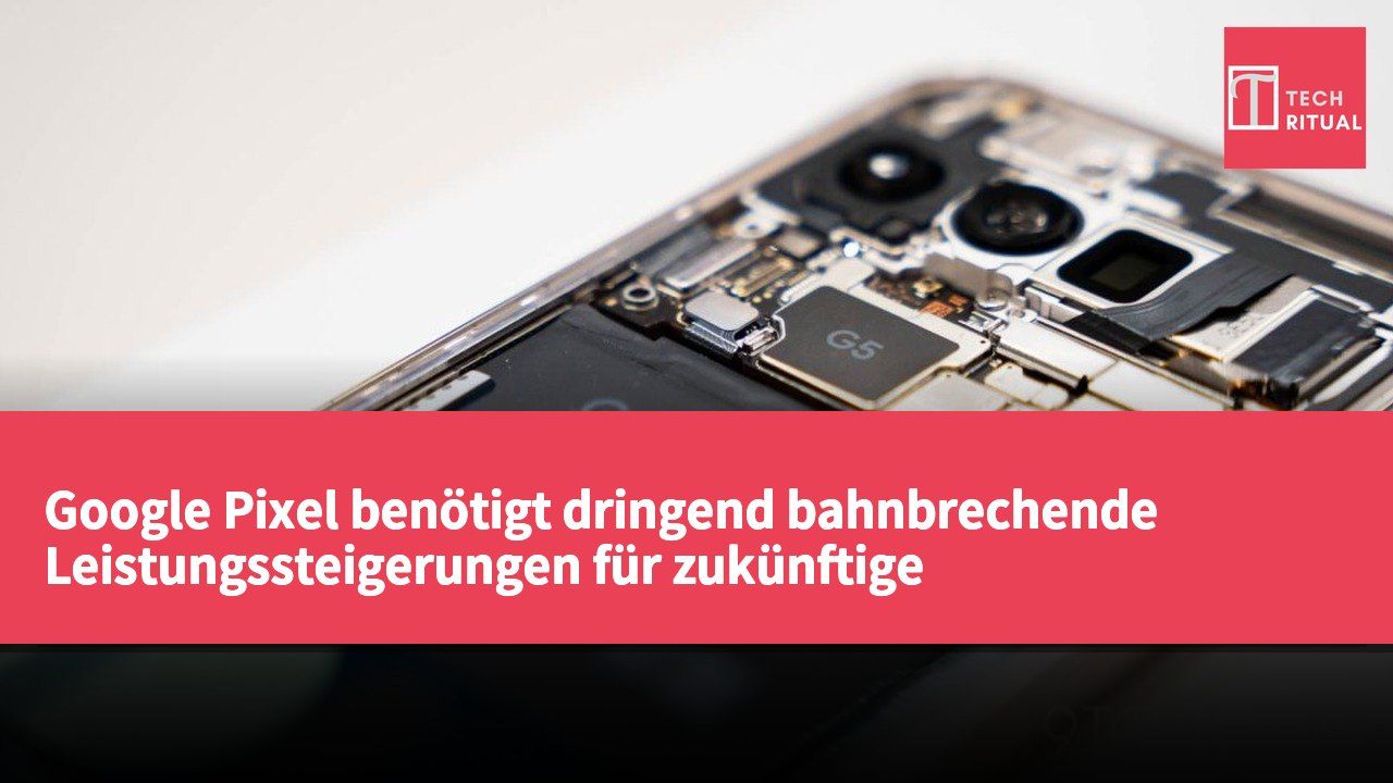 Google Pixel benötigt dringend bahnbrechende Leistungssteigerungen für zukünftige Herausforderungen