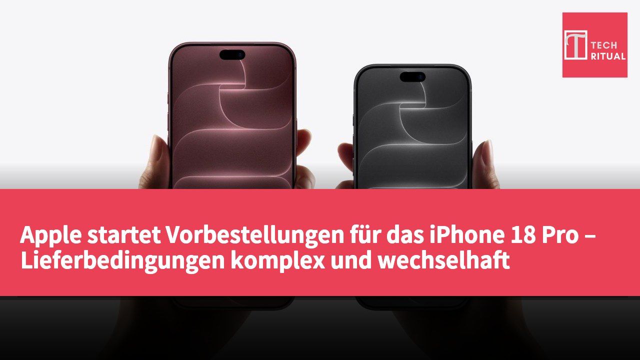 Apple startet Vorbestellungen für das iPhone 18 Pro – Lieferbedingungen komplex und wechselhaft
